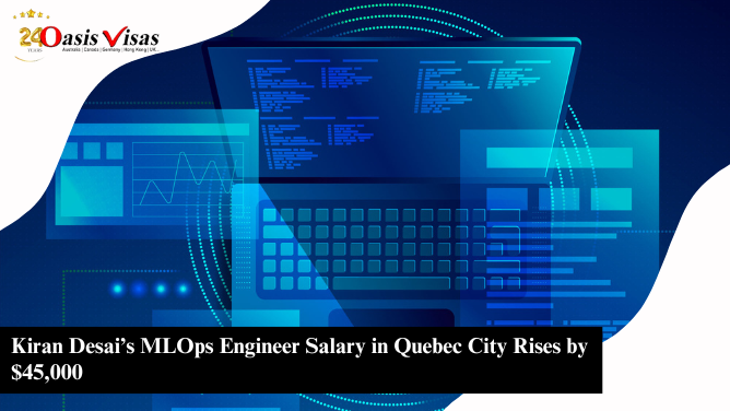 Kiran Desai’s MLOps Engineer Salary in Quebec City Rises by $45,000