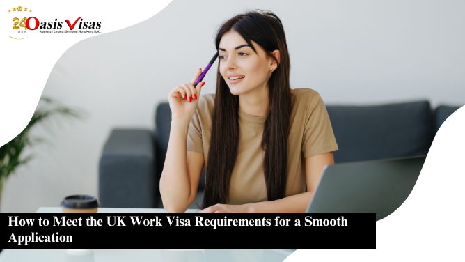 How to Meet the UK Work Visa Requirements for a Smooth Application