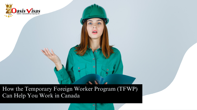 How the Temporary Foreign Worker Program (TFWP) Can Help You Work in Canada