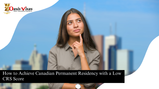 How to Achieve Canadian Permanent Residency with a Low CRS Score