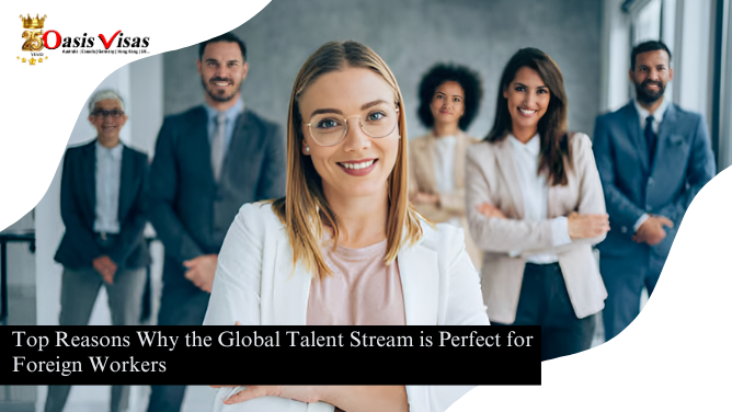 Top Reasons Why the Global Talent Stream is Perfect for Foreign Workers